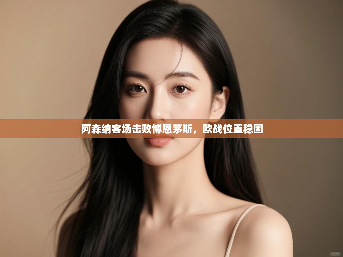 阿森纳客场击败博恩茅斯，欧战位置稳固  第1张