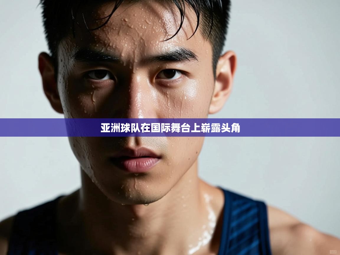 亚洲球队在国际舞台上崭露头角  第1张