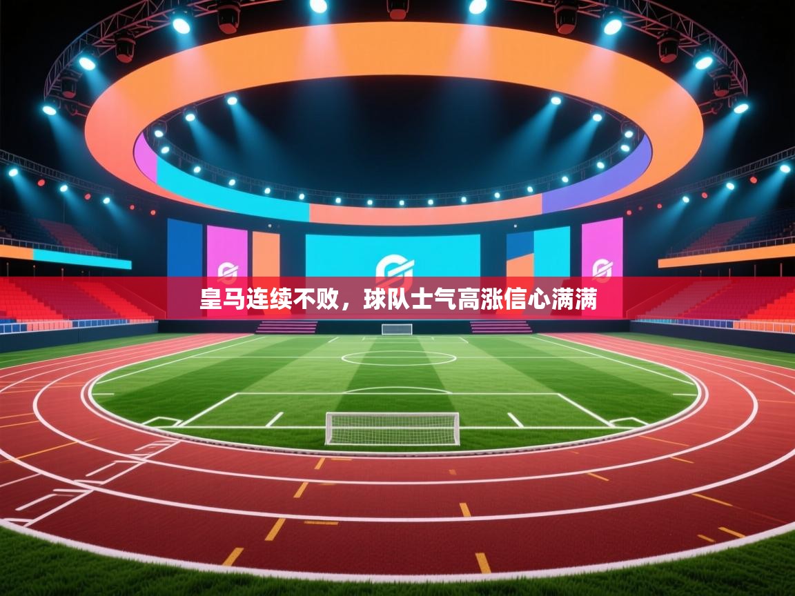 皇马连续不败，球队士气高涨信心满满  第2张