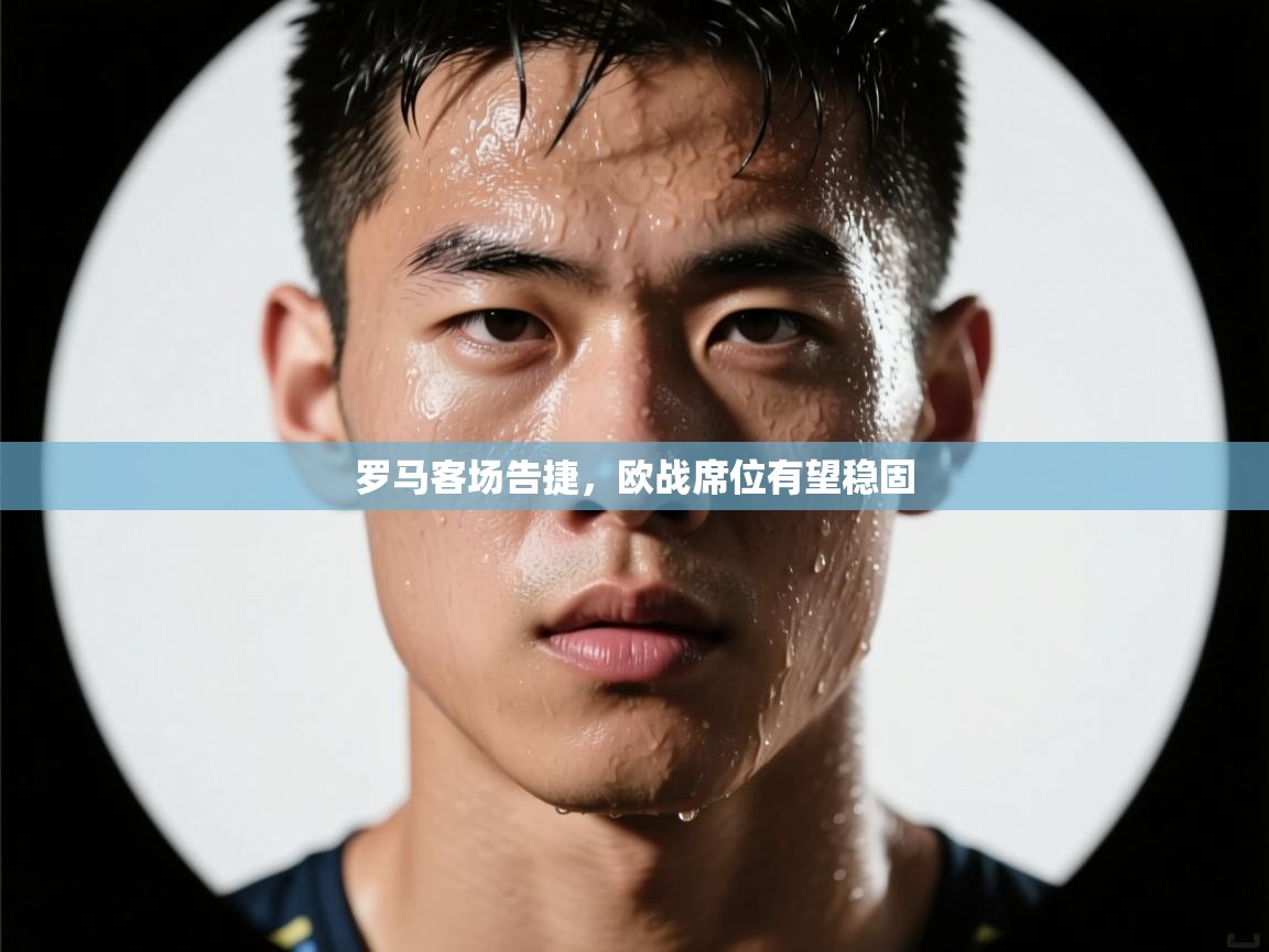 罗马客场告捷，欧战席位有望稳固  第1张