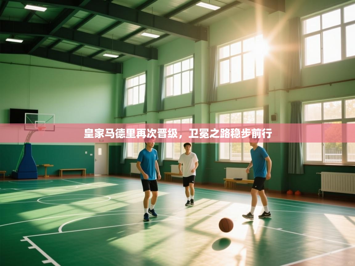 皇家马德里再次晋级，卫冕之路稳步前行  第2张