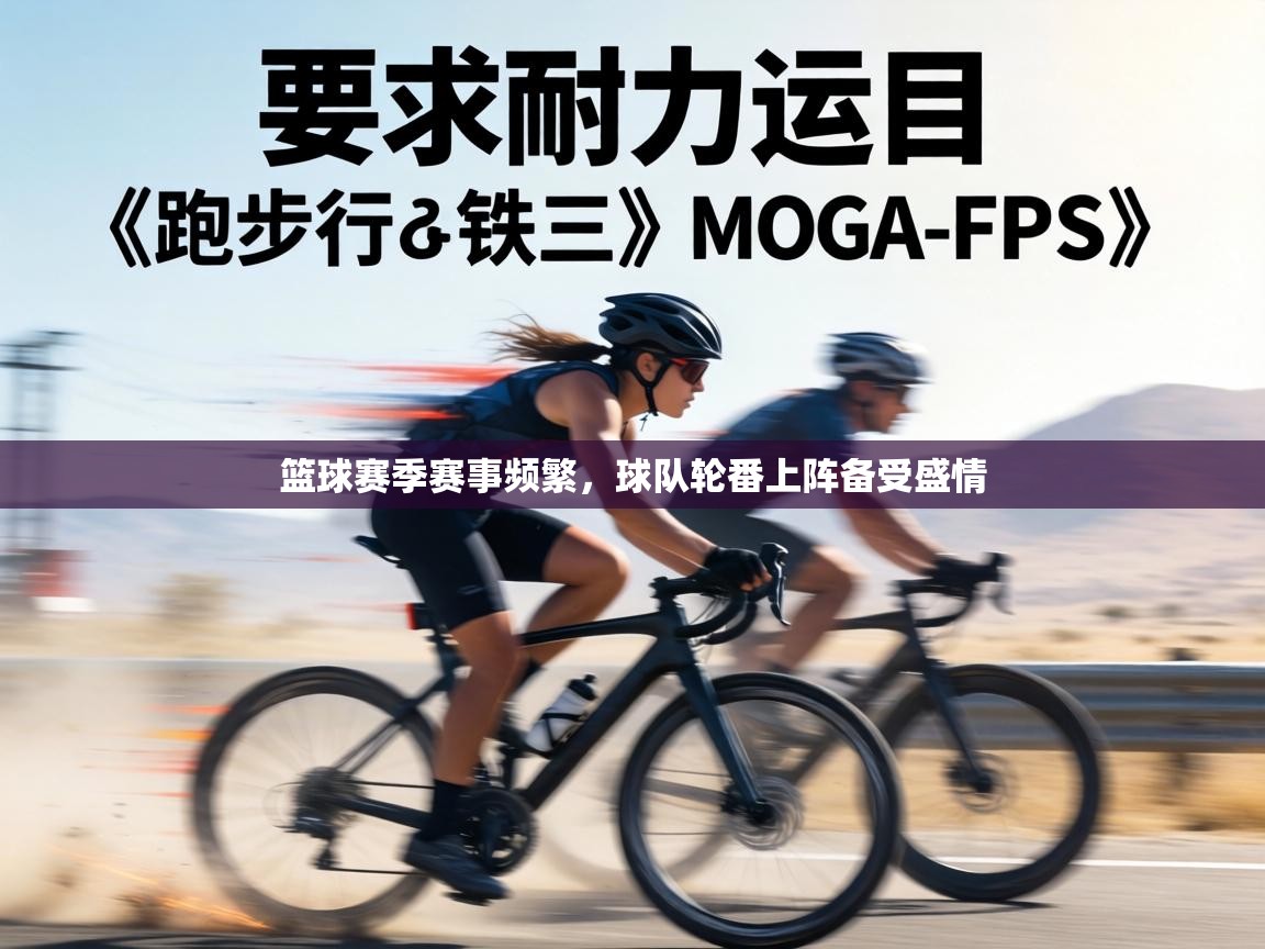 篮球赛季赛事频繁，球队轮番上阵备受盛情  第2张